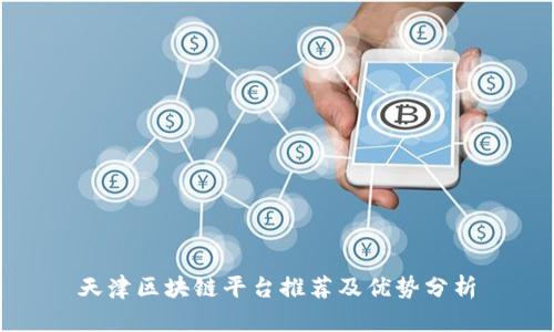 天津区块链平台推荐及优势分析